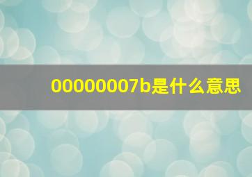 00000007b是什么意思