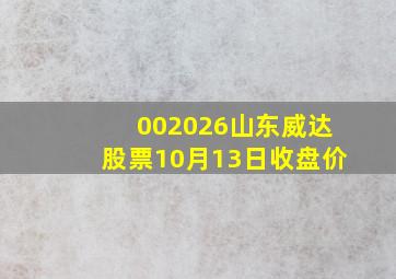 002026山东威达股票10月13日收盘价