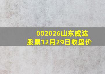 002026山东威达股票12月29日收盘价