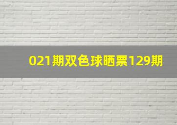 021期双色球晒票129期