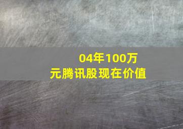 04年100万元腾讯股现在价值