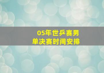 05年世乒赛男单决赛时间安排