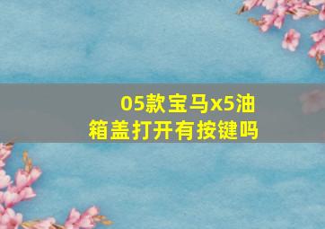 05款宝马x5油箱盖打开有按键吗