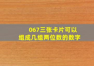 067三张卡片可以组成几组两位数的数字