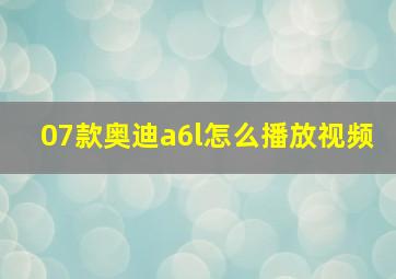 07款奥迪a6l怎么播放视频