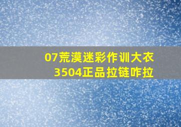 07荒漠迷彩作训大衣3504正品拉链咋拉