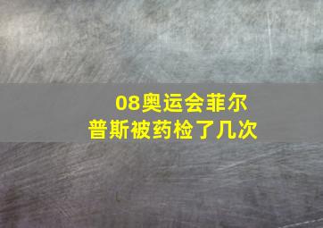 08奥运会菲尔普斯被药检了几次