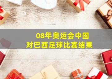 08年奥运会中国对巴西足球比赛结果