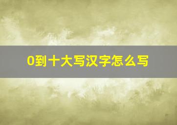 0到十大写汉字怎么写