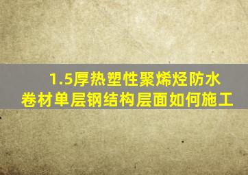 1.5厚热塑性聚烯烃防水卷材单层钢结构层面如何施工