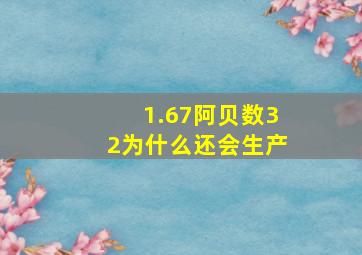 1.67阿贝数32为什么还会生产