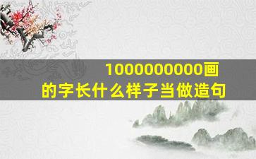 1000000000画的字长什么样子当做造句