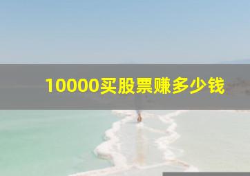 10000买股票赚多少钱