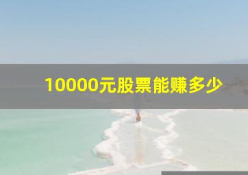 10000元股票能赚多少