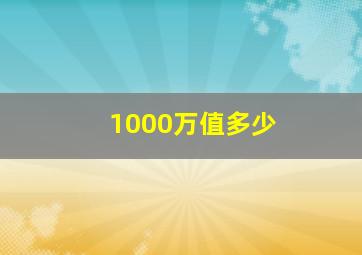 1000万值多少