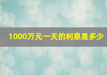 1000万元一天的利息是多少