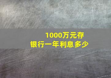 1000万元存银行一年利息多少