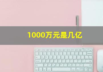 1000万元是几亿