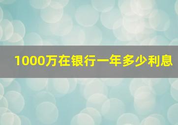 1000万在银行一年多少利息