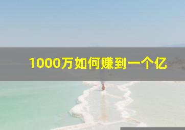 1000万如何赚到一个亿