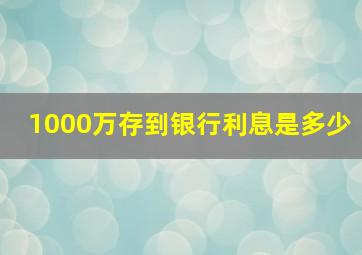 1000万存到银行利息是多少