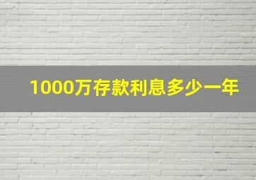 1000万存款利息多少一年