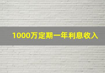 1000万定期一年利息收入