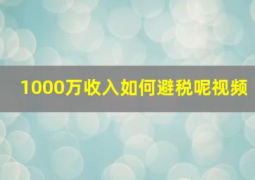 1000万收入如何避税呢视频