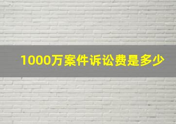 1000万案件诉讼费是多少