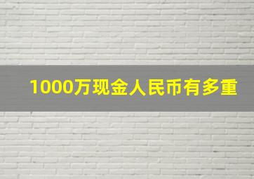 1000万现金人民币有多重