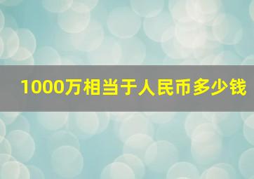 1000万相当于人民币多少钱