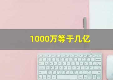 1000万等于几亿