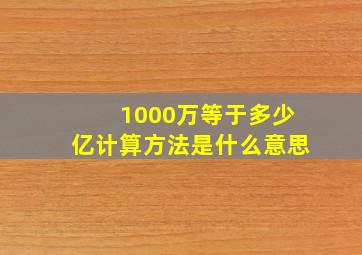 1000万等于多少亿计算方法是什么意思