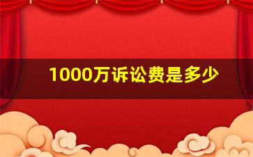 1000万诉讼费是多少