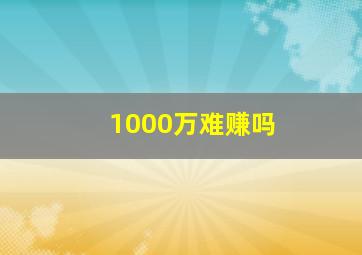 1000万难赚吗