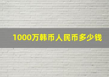 1000万韩币人民币多少钱