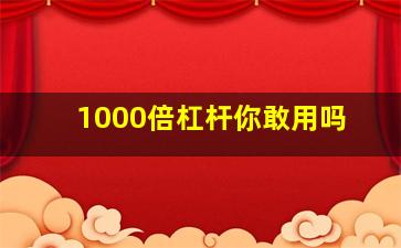 1000倍杠杆你敢用吗