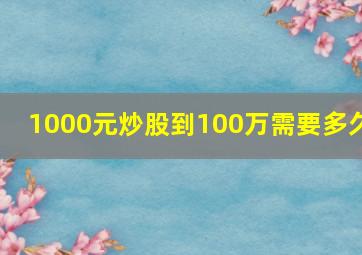 1000元炒股到100万需要多久