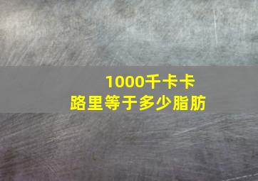 1000千卡卡路里等于多少脂肪