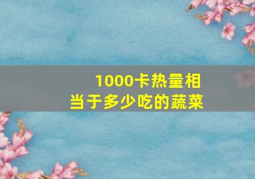 1000卡热量相当于多少吃的蔬菜