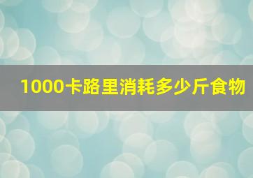 1000卡路里消耗多少斤食物