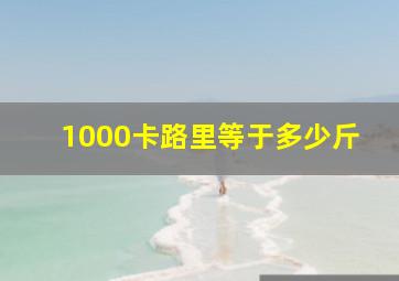 1000卡路里等于多少斤