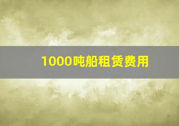 1000吨船租赁费用