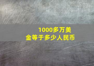 1000多万美金等于多少人民币