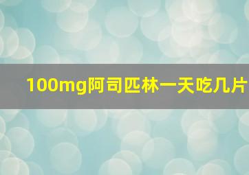 100mg阿司匹林一天吃几片