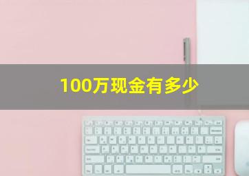 100万现金有多少