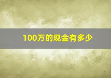 100万的现金有多少