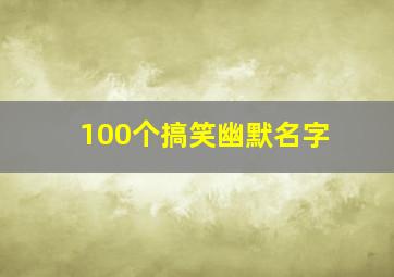 100个搞笑幽默名字