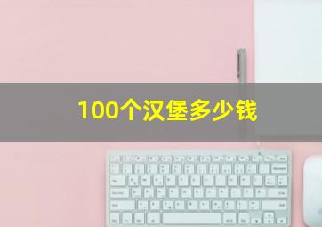 100个汉堡多少钱