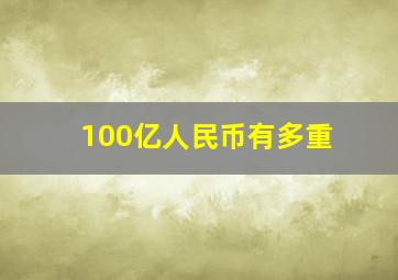 100亿人民币有多重